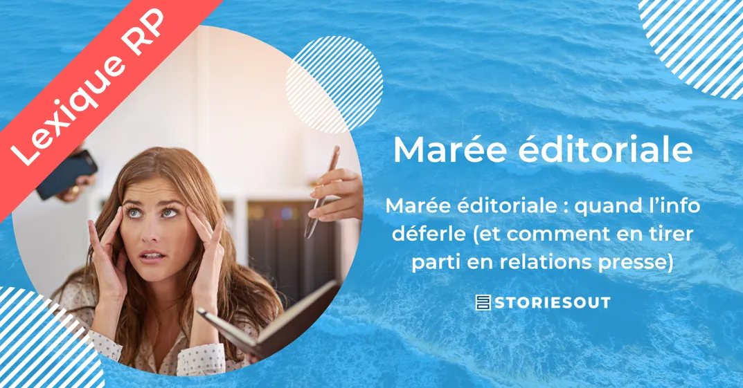 Marée éditoriale : quand l’info déferle (et comment en tirer parti en relations presse)