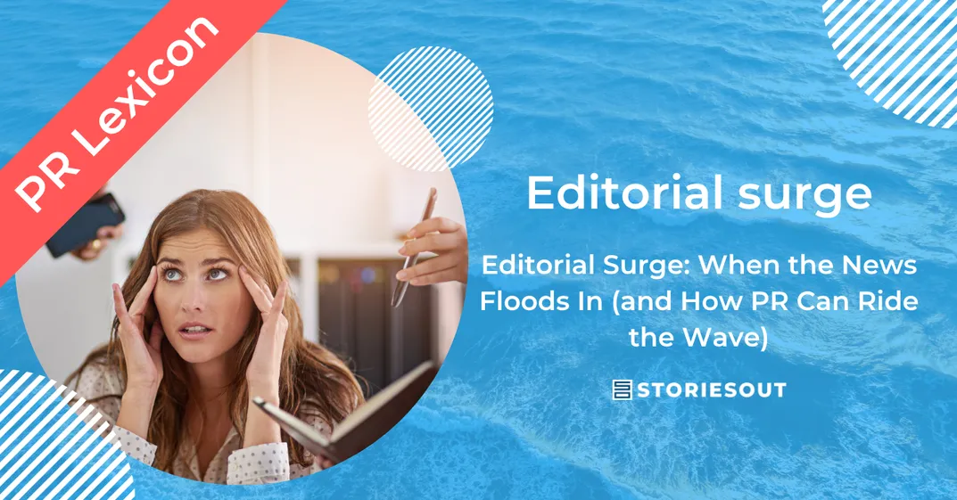 Editorial Surge: When the News Floods In (and How PR Can Ride the Wave)